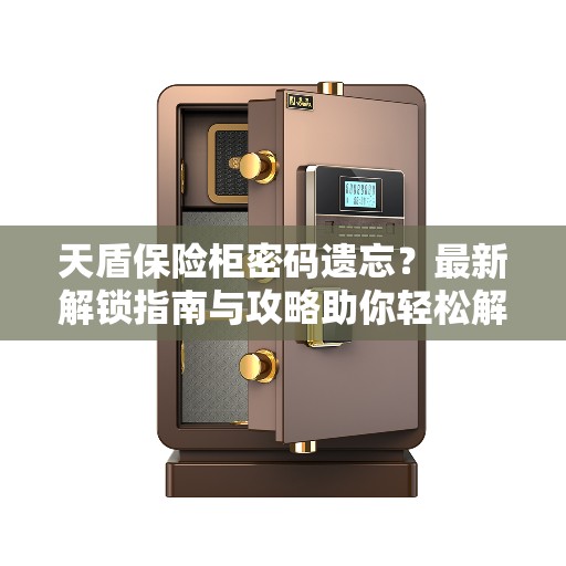 天盾保险柜密码遗忘？最新解锁指南与攻略助你轻松解决！