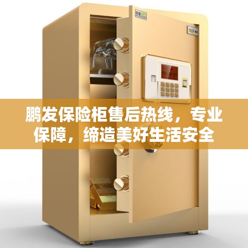 鹏发保险柜售后热线，专业保障，缔造美好生活安全