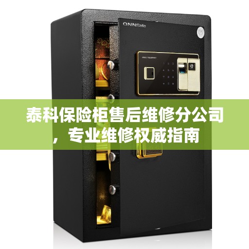 泰科保险柜售后维修分公司，专业维修权威指南