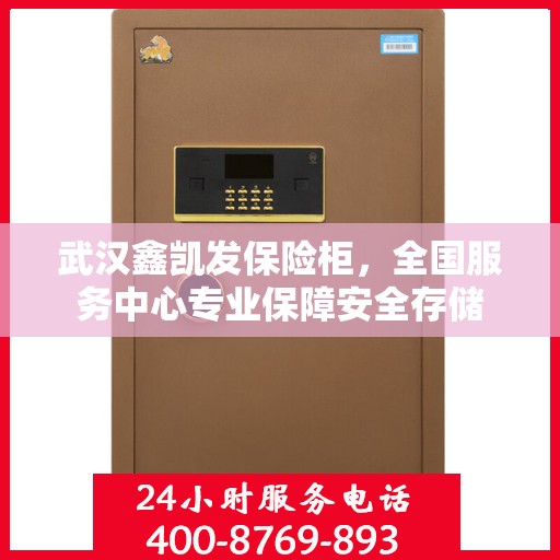武汉鑫凯发保险柜，全国服务中心专业保障安全存储
