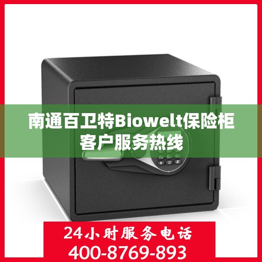 南通百卫特Biowelt保险柜客户服务热线