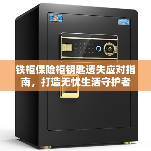 铁柜保险柜钥匙遗失应对指南，打造无忧生活守护者