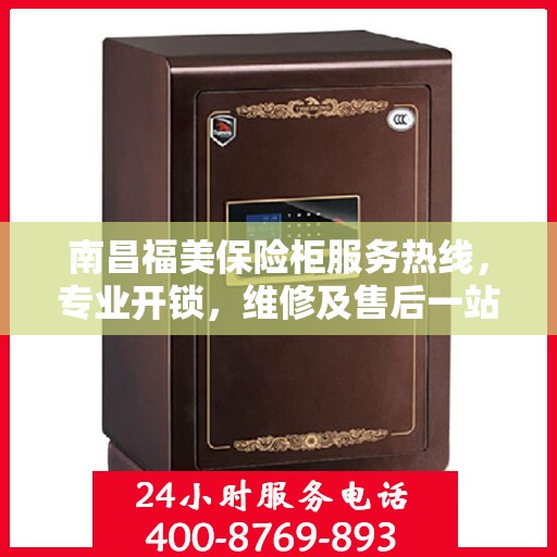 南昌福美保险柜服务热线，专业开锁，维修及售后一站式解决方案