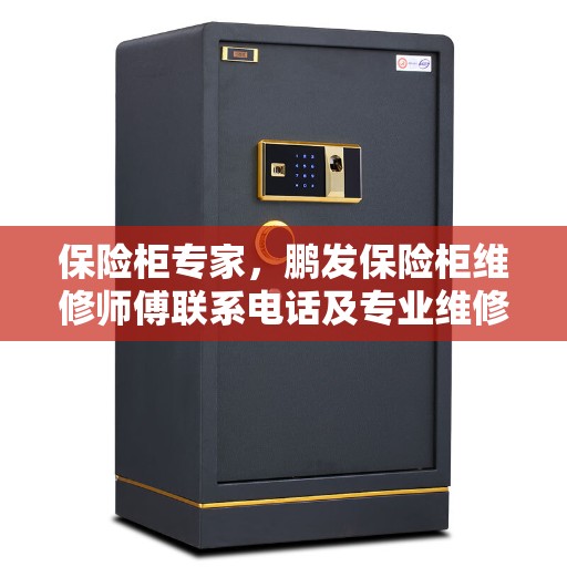 保险柜专家，鹏发保险柜维修师傅联系电话及专业维修服务解析