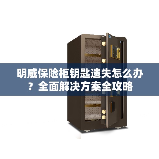 明威保险柜钥匙遗失怎么办？全面解决方案全攻略