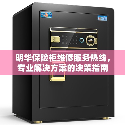 明华保险柜维修服务热线，专业解决方案的决策指南