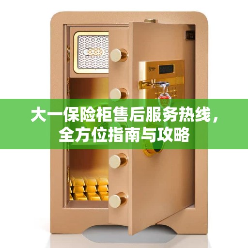 大一保险柜售后服务热线，全方位指南与攻略