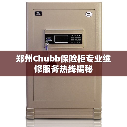 郑州Chubb保险柜专业维修服务热线揭秘