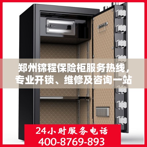 郑州锦程保险柜服务热线，专业开锁、维修及咨询一站式解决方案