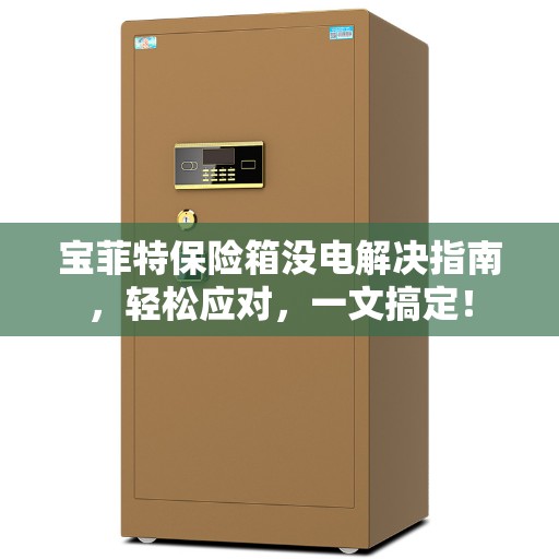 宝菲特保险箱没电解决指南，轻松应对，一文搞定！