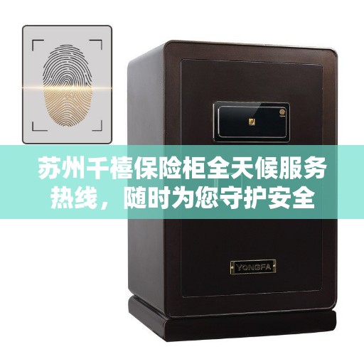 苏州千禧保险柜全天候服务热线，随时为您守护安全