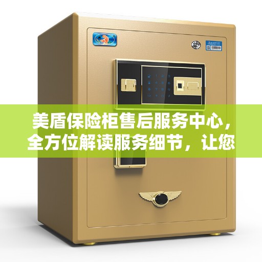 美盾保险柜售后服务中心，全方位解读服务细节，让您无忧使用保险柜