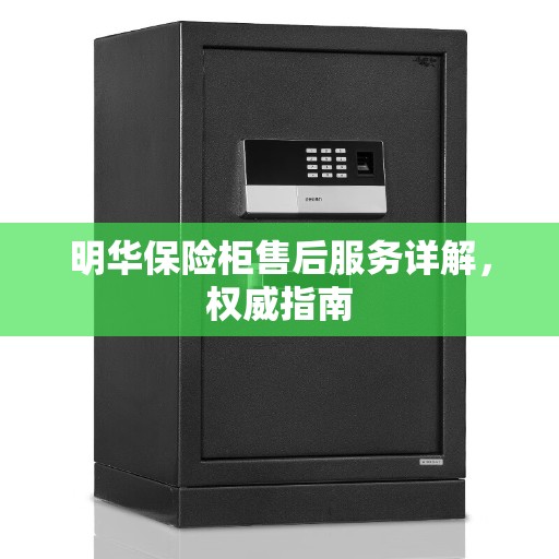 明华保险柜售后服务详解，权威指南