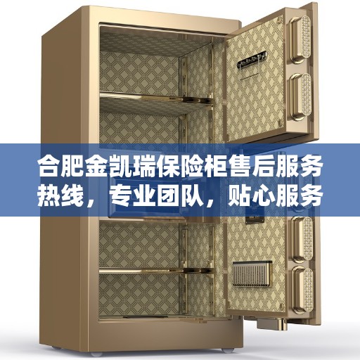 合肥金凯瑞保险柜售后服务热线，专业团队，贴心服务！