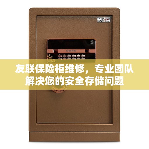 友联保险柜维修，专业团队解决您的安全存储问题