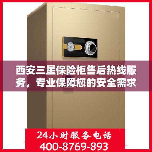 西安三星保险柜售后热线服务，专业保障您的安全需求