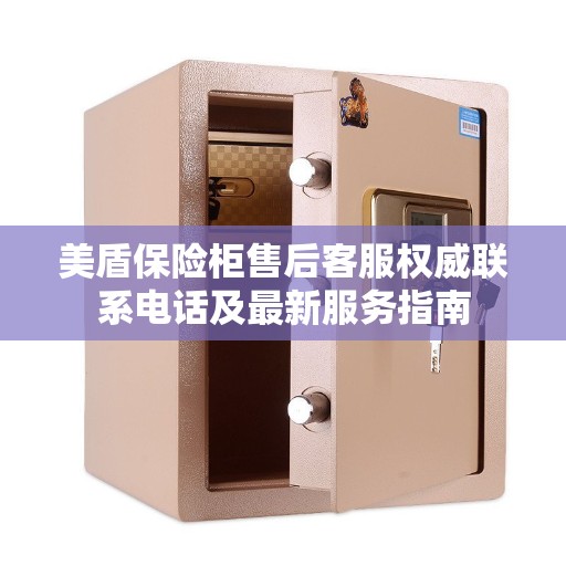 美盾保险柜售后客服权威联系电话及最新服务指南