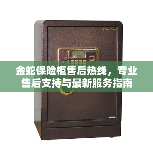 金蛇保险柜售后热线，专业售后支持与最新服务指南
