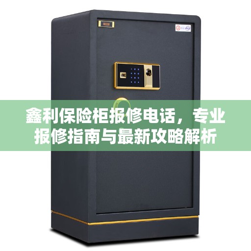 鑫利保险柜报修电话，专业报修指南与最新攻略解析