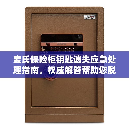 麦氏保险柜钥匙遗失应急处理指南，权威解答帮助您脱困