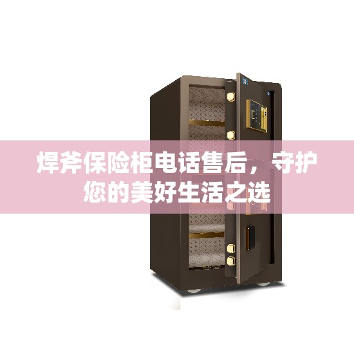焊斧保险柜电话售后，守护您的美好生活之选