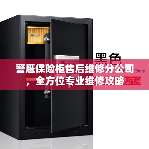 警鹰保险柜售后维修分公司，全方位专业维修攻略