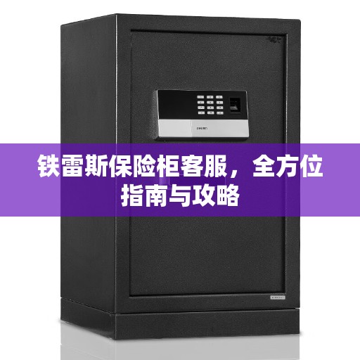 铁雷斯保险柜客服，全方位指南与攻略
