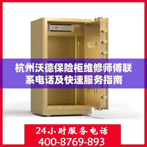 杭州沃德保险柜维修师傅联系电话及快速服务指南