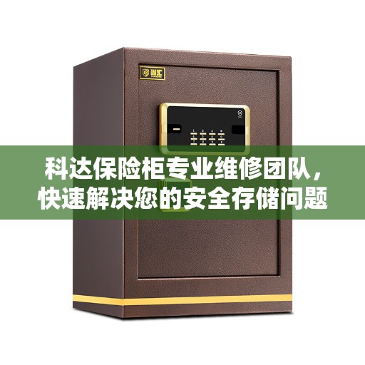 科达保险柜专业维修团队，快速解决您的安全存储问题