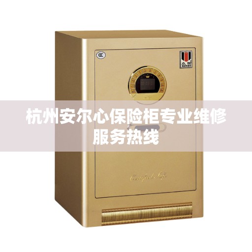 杭州安尔心保险柜专业维修服务热线