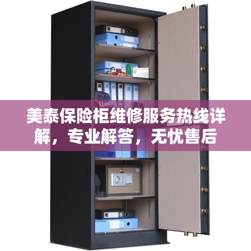 美泰保险柜维修服务热线详解，专业解答，无忧售后