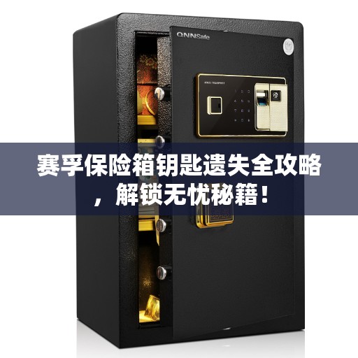 赛孚保险箱钥匙遗失全攻略，解锁无忧秘籍！