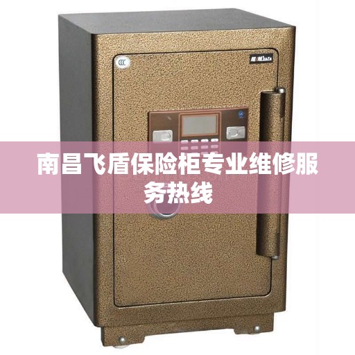 南昌飞盾保险柜专业维修服务热线