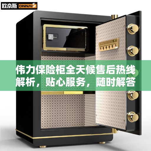 伟力保险柜全天候售后热线解析，贴心服务，随时解答您的疑问