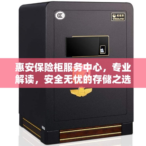 惠安保险柜服务中心，专业解读，安全无忧的存储之选