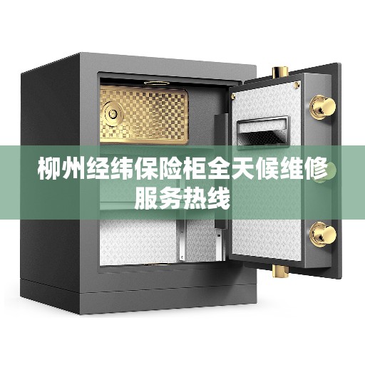 柳州经纬保险柜全天候维修服务热线