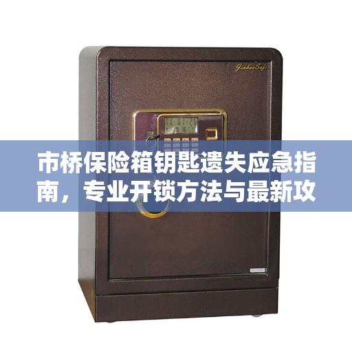 市桥保险箱钥匙遗失应急指南，专业开锁方法与最新攻略
