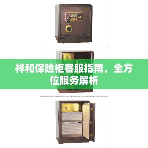 祥和保险柜客服指南，全方位服务解析