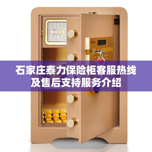 石家庄泰力保险柜客服热线及售后支持服务介绍