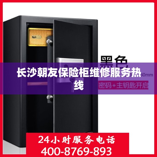 长沙朝友保险柜维修服务热线