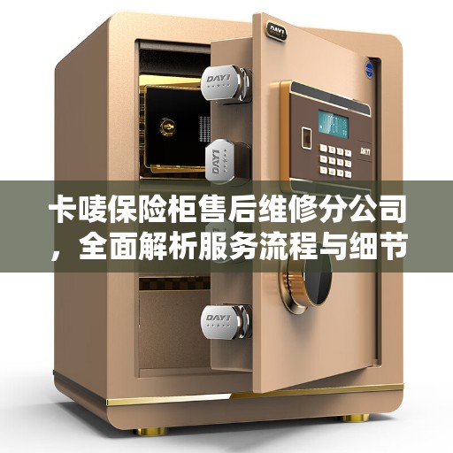 卡唛保险柜售后维修分公司，全面解析服务流程与细节
