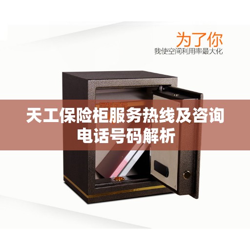 天工保险柜服务热线及咨询电话号码解析