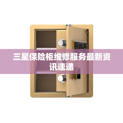 三星保险柜维修服务最新资讯速递