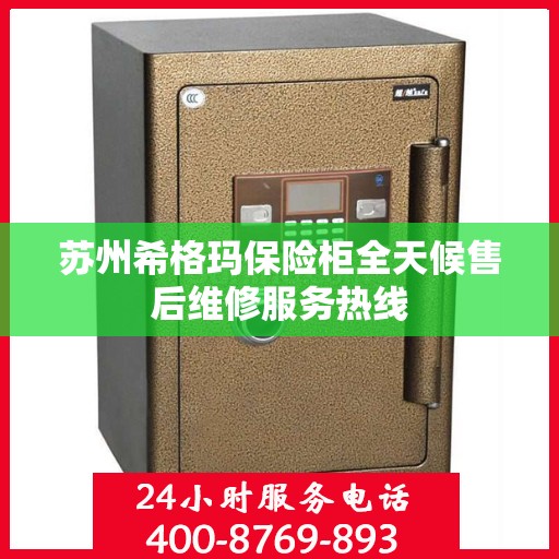 苏州希格玛保险柜全天候售后维修服务热线
