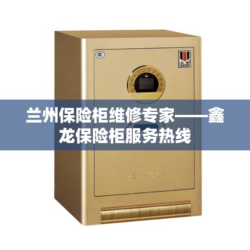 兰州保险柜维修专家——鑫龙保险柜服务热线