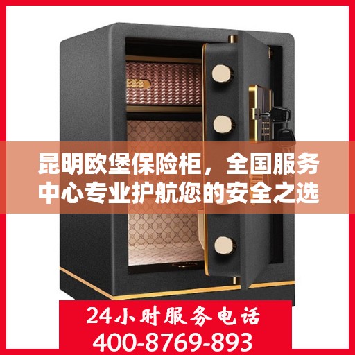 昆明欧堡保险柜，全国服务中心专业护航您的安全之选