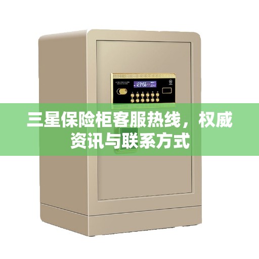 三星保险柜客服热线，权威资讯与联系方式