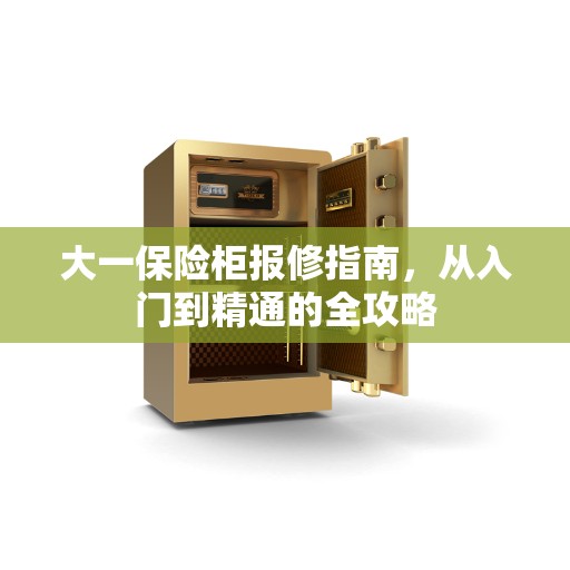 大一保险柜报修指南，从入门到精通的全攻略