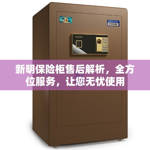 新明保险柜售后解析，全方位服务，让您无忧使用