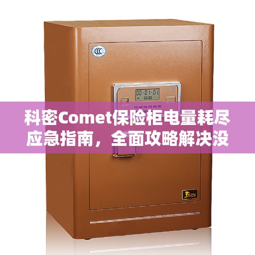 科密Comet保险柜电量耗尽应急指南，全面攻略解决没电困扰